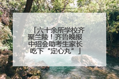 六十余所学校齐聚兰陵！齐鲁晚报中招会助考生家长吃下“定心丸”