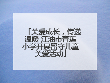 关爱成长，传递温暖 江油市青莲小学开展留守儿童关爱活动