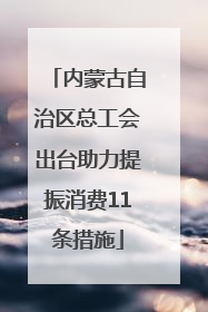 内蒙古自治区总工会出台助力提振消费11条措施
