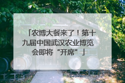 农博大餐来了！第十九届中国武汉农业博览会即将“开席”