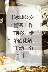 冰城公安：警务工作“前移一步”矛盾化解“主动一分”