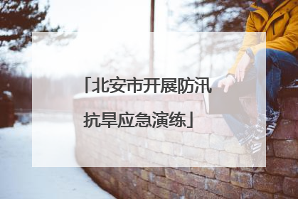 北安市开展防汛抗旱应急演练