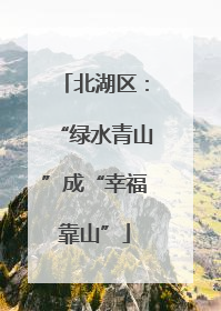 北湖区：“绿水青山”成“幸福靠山”