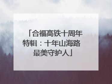 合福高铁十周年特辑：十年山海路 最美守护人