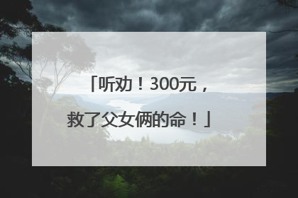 听劝！300元，救了父女俩的命！