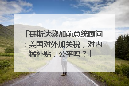哥斯达黎加前总统顾问：美国对外加关税，对内猛补贴，公平吗？