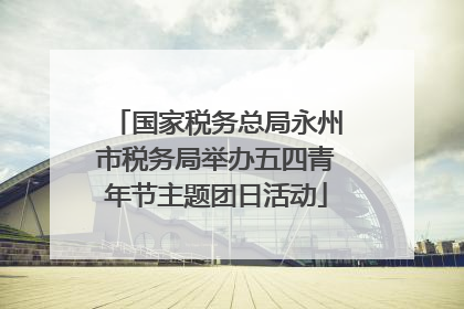 国家税务总局永州市税务局举办五四青年节主题团日活动