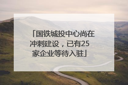 国铁城投中心尚在冲刺建设，已有25家企业等待入驻