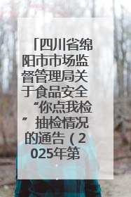 四川省绵阳市市场监督管理局关于食品安全“你点我检”抽检情况的通告（2025年第8期）