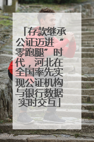存款继承公证迈进“零跑腿”时代，河北在全国率先实现公证机构与银行数据实时交互