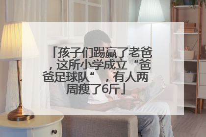 孩子们踢赢了老爸，这所小学成立“爸爸足球队”，有人两周瘦了6斤