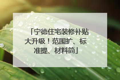 宁德住宅装修补贴大升级！范围扩、标准提、材料简