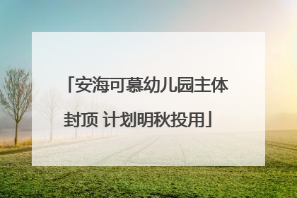 安海可慕幼儿园主体封顶 计划明秋投用