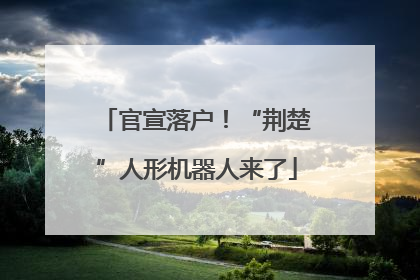 官宣落户！“荆楚”人形机器人来了
