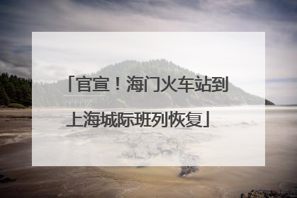 官宣！海门火车站到上海城际班列恢复