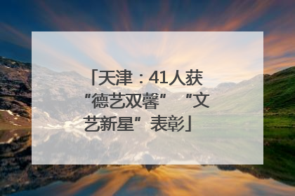 天津：41人获“德艺双馨”“文艺新星”表彰