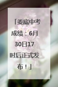 娄底中考成绩：6月30日17时后正式发布！