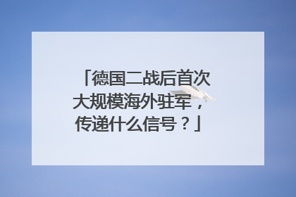 德国二战后首次大规模海外驻军，传递什么信号？