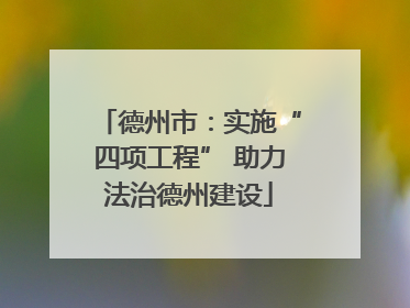 德州市：实施“四项工程” 助力法治德州建设
