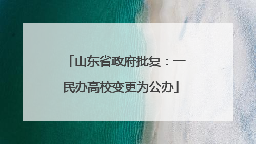 山东省政府批复：一民办高校变更为公办