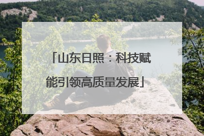 山东日照：科技赋能引领高质量发展