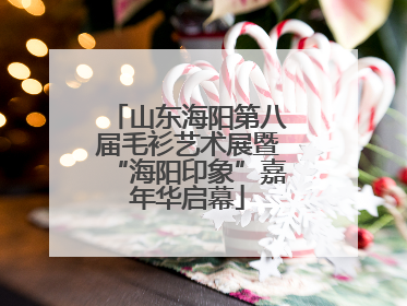 山东海阳第八届毛衫艺术展暨“海阳印象”嘉年华启幕