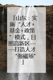 山东：实施“人才+基金+政策”模式，日照高新区——打造人才“强磁场”