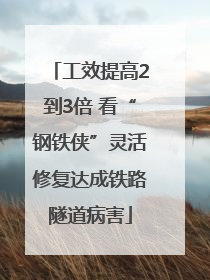 工效提高2到3倍 看“钢铁侠”灵活修复达成铁路隧道病害