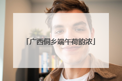 广西侗乡端午荷韵浓