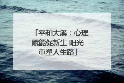平和大溪：心理赋能促新生 阳光重塑人生路