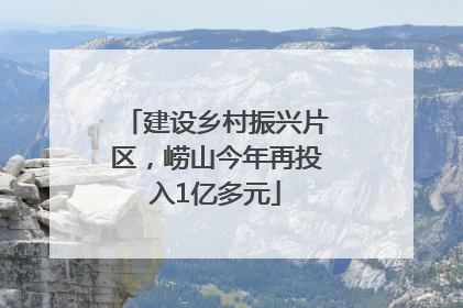 建设乡村振兴片区，崂山今年再投入1亿多元