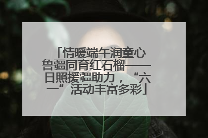 情暖端午润童心 鲁疆同育红石榴——日照援疆助力，“六一”活动丰富多彩