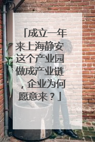 成立一年来上海静安这个产业园做成产业链，企业为何愿意来？