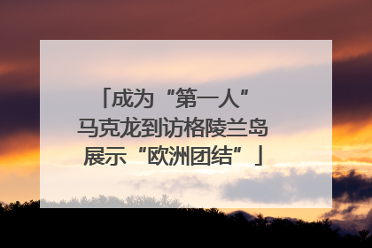 成为“第一人” 马克龙到访格陵兰岛展示“欧洲团结”