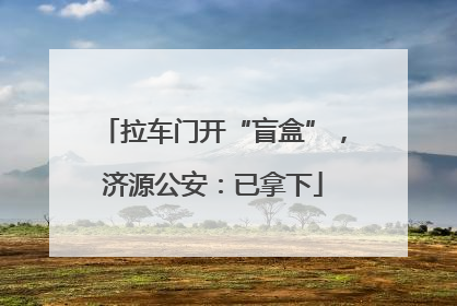 拉车门开“盲盒”，济源公安：已拿下