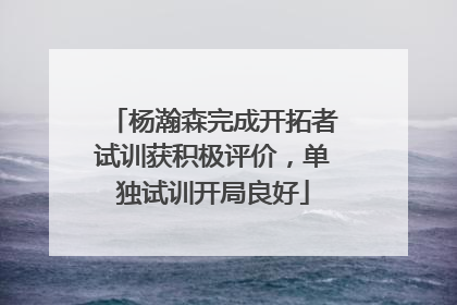 杨瀚森完成开拓者试训获积极评价，单独试训开局良好