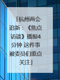 杭州两会·追新：《焦点访谈》播报4分钟 这件事被委员们重点关注