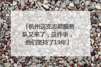 杭州这支志愿服务队又来了，这件事，他们坚持了19年