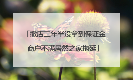撤店三年半没拿到保证金 商户不满居然之家拖延