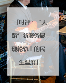 时评：“天路”新服务展现轮轨上的民生温度