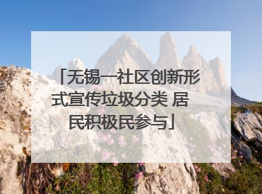 无锡一社区创新形式宣传垃圾分类 居民积极民参与