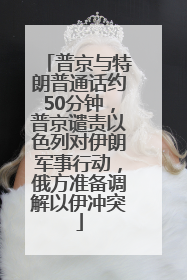 普京与特朗普通话约50分钟，普京谴责以色列对伊朗军事行动，俄方准备调解以伊冲突