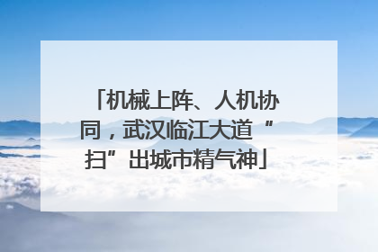 机械上阵、人机协同，武汉临江大道“扫”出城市精气神