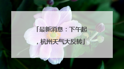 最新消息：下午起，杭州天气大反转