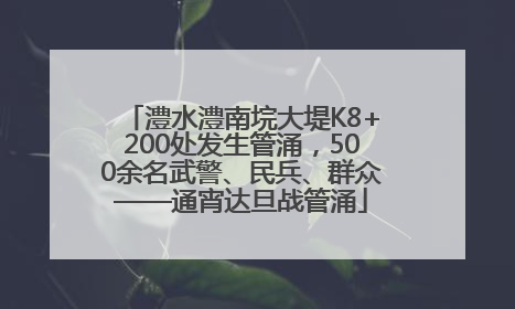 澧水澧南垸大堤K8+200处发生管涌，500余名武警、民兵、群众——通宵达旦战管涌