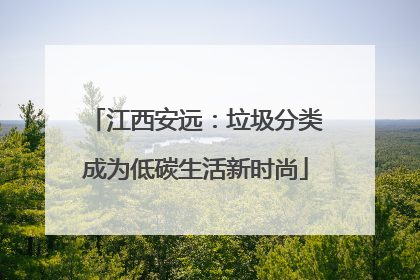 江西安远：垃圾分类成为低碳生活新时尚