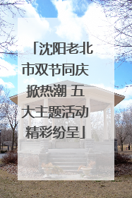 沈阳老北市双节同庆掀热潮 五大主题活动精彩纷呈