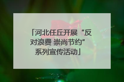 河北任丘开展“反对浪费 崇尚节约”系列宣传活动