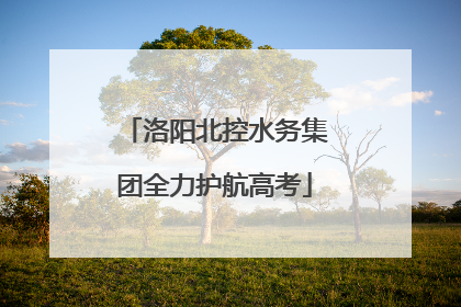 洛阳北控水务集团全力护航高考