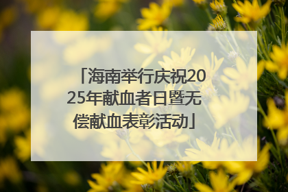 海南举行庆祝2025年献血者日暨无偿献血表彰活动